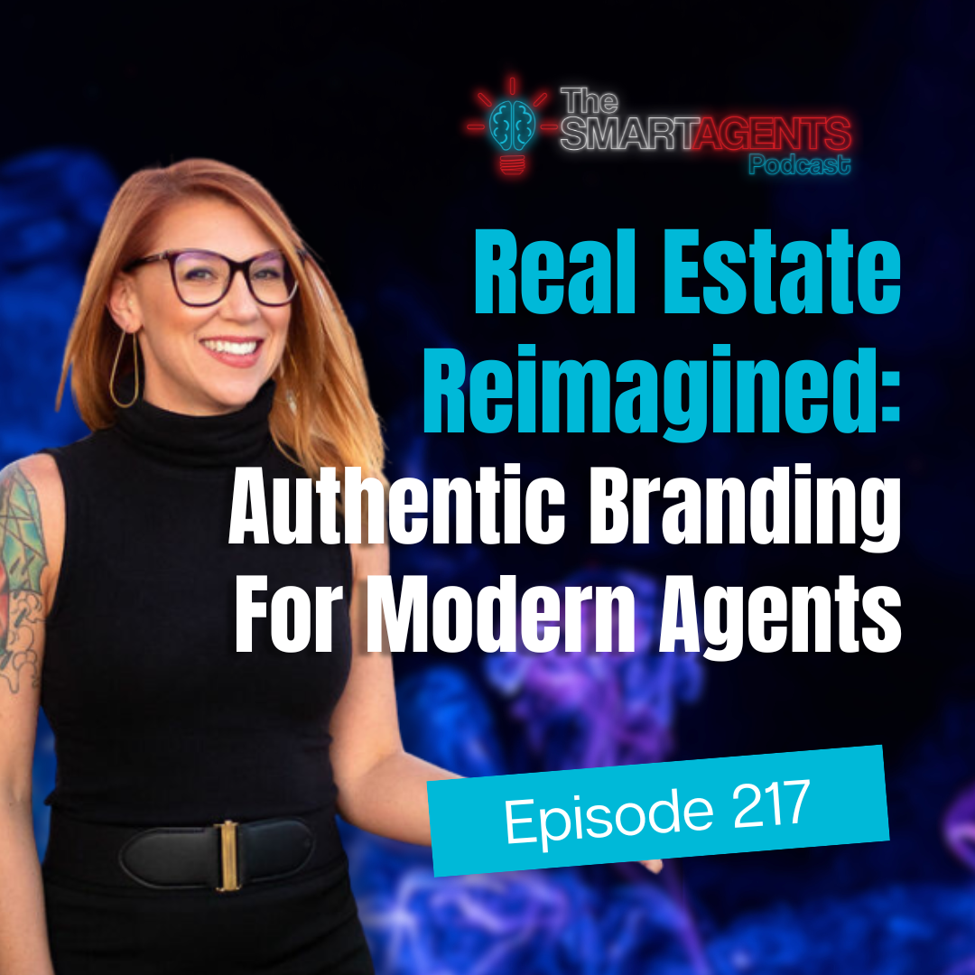 Ep 217: Real Estate Reimagined: Authentic Branding For Modern Agents