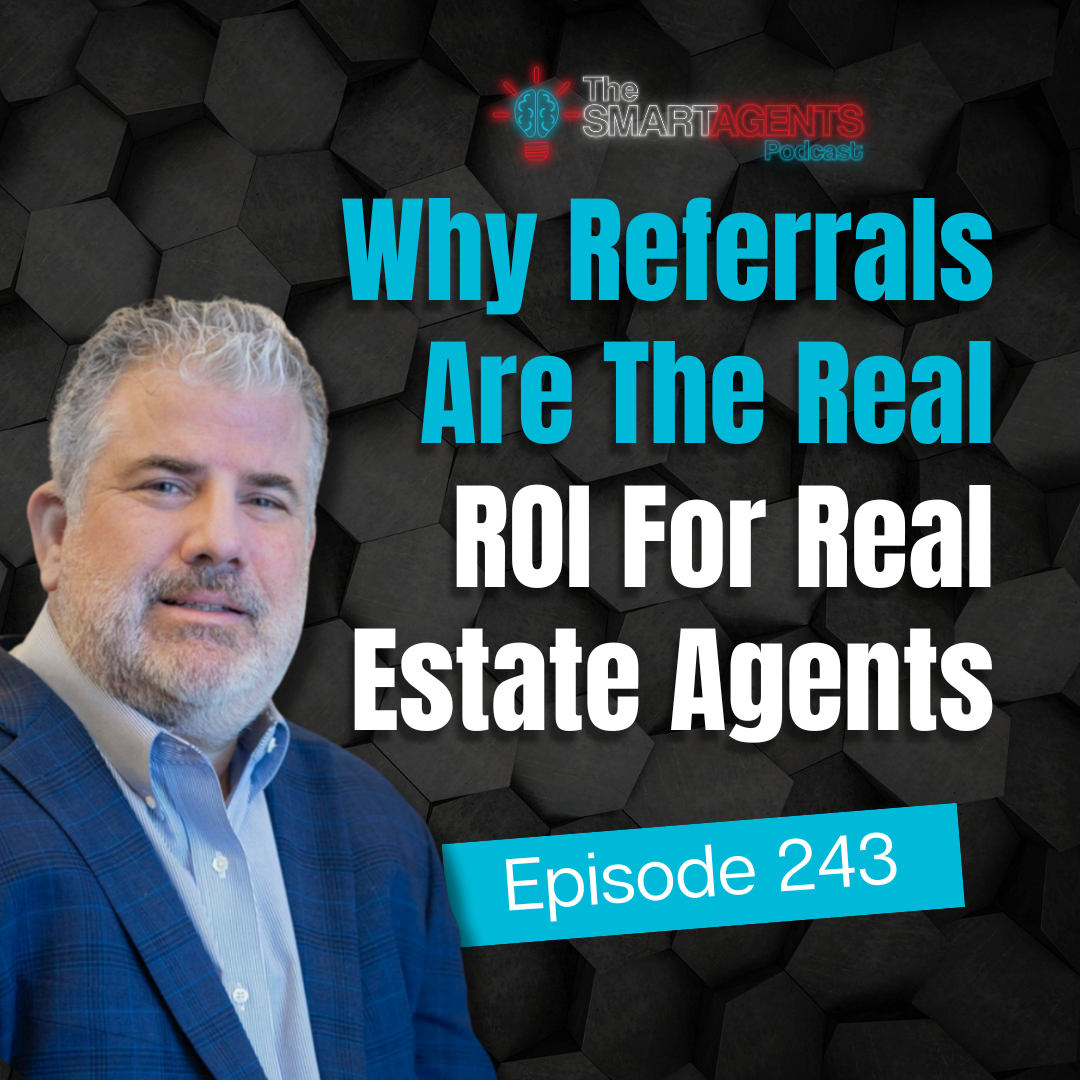 Ep 243: Why Referrals Are The Real ROI For Real Estate Agents